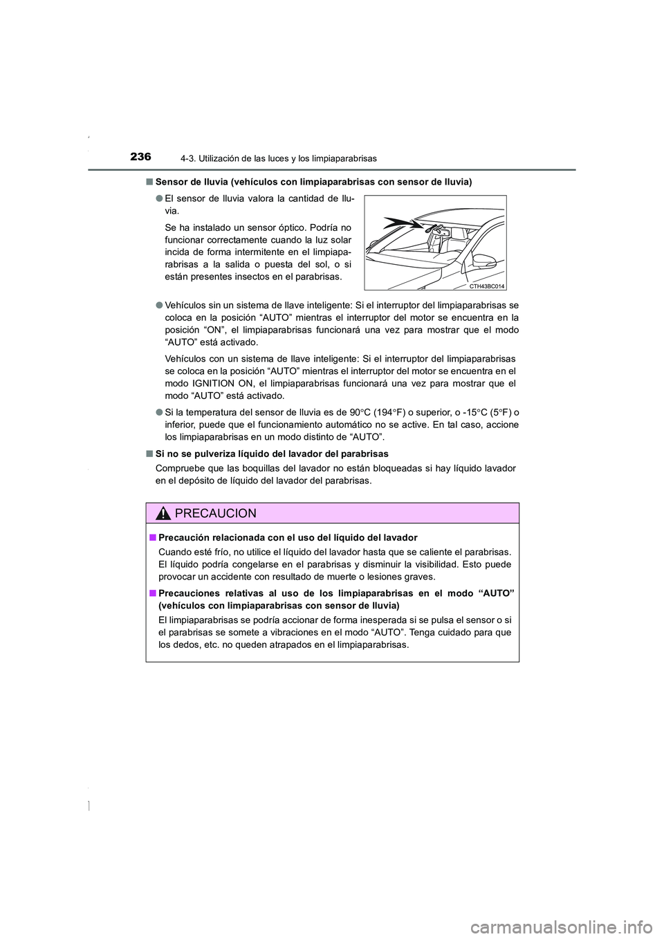 TOYOTA COROLLA 2015  Manual del propietario (in Spanish) 2364-3. Utilización de las luces y los limpiaparabrisas
COROLLA_TMMT_ES (OM12J77S)■Sensor de lluvia (vehículos con limpiaparabrisas con sensor de lluvia)
●Vehículos sin un sistema de llave inte