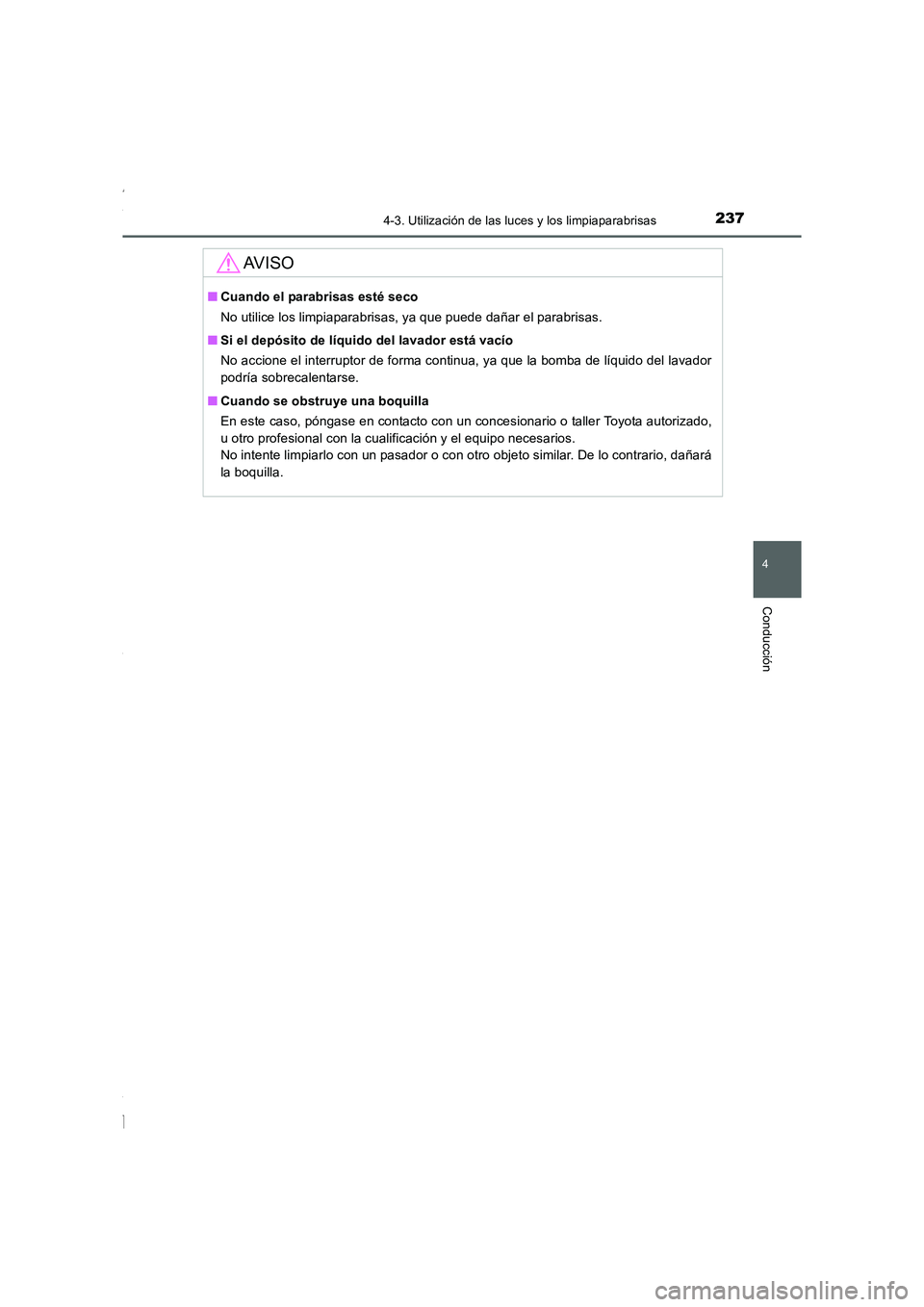 TOYOTA COROLLA 2015  Manual del propietario (in Spanish) 2374-3. Utilización de las luces y los limpiaparabrisas
4
Conducción
COROLLA_TMMT_ES (OM12J77S)
AV I S O
■Cuando el parabrisas esté seco
No utilice los limpiaparabrisas, ya que puede dañar el pa