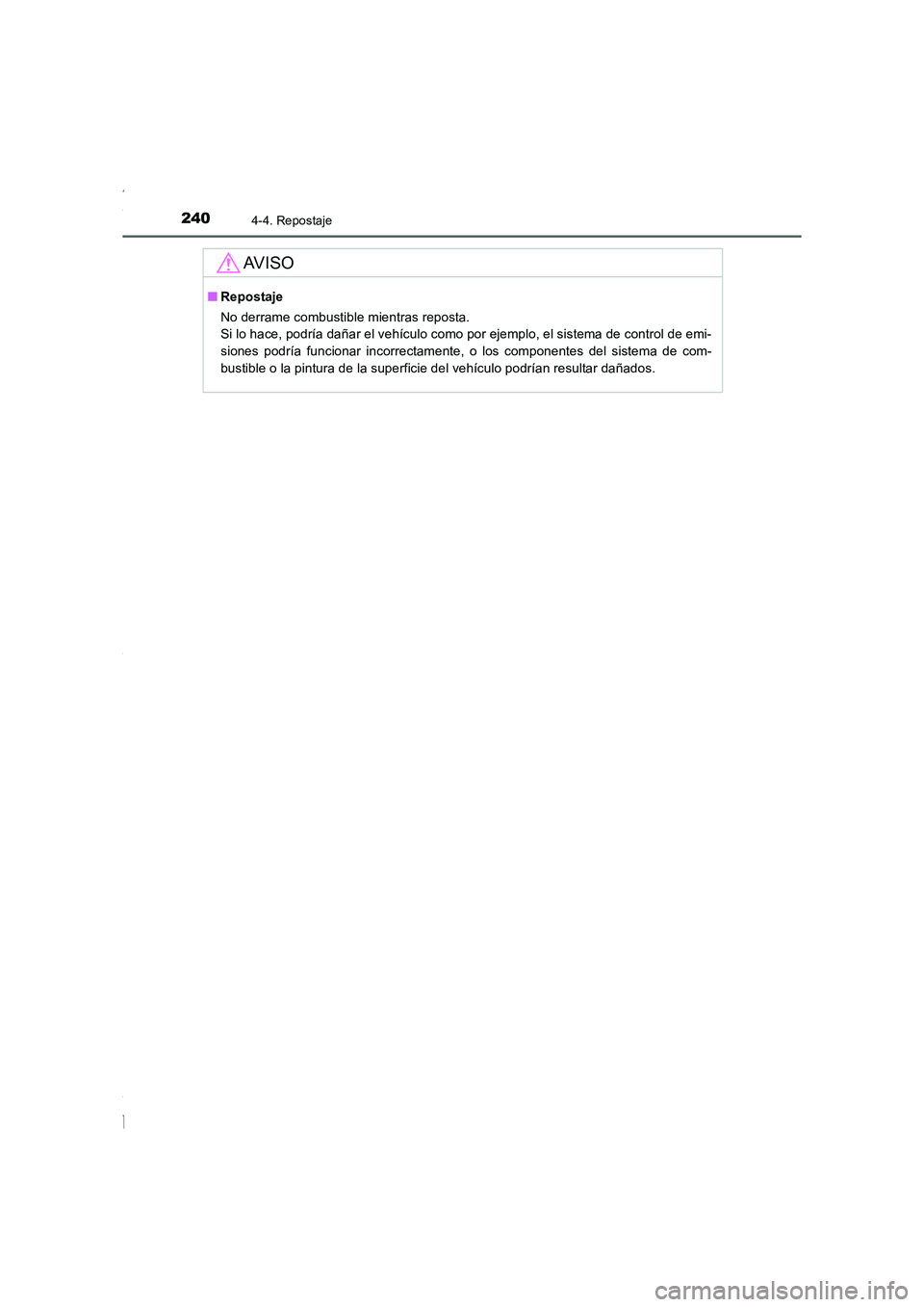 TOYOTA COROLLA 2015  Manual del propietario (in Spanish) 2404-4. Repostaje
COROLLA_TMMT_ES (OM12J77S)
AV I S O
■Repostaje
No derrame combustible mientras reposta. 
Si lo hace, podría dañar el vehículo como por ejemplo, el sistema de control de emi-
sio