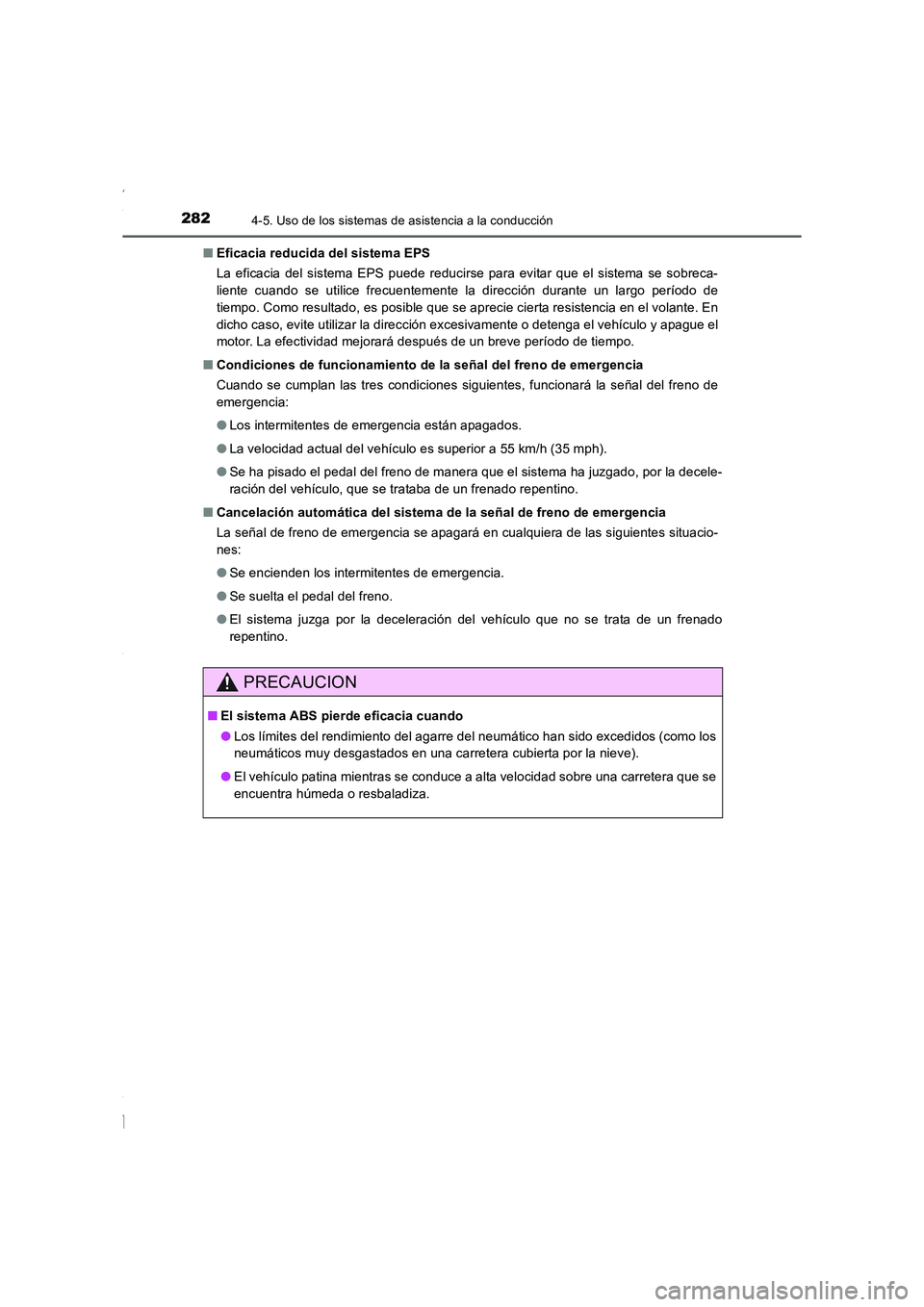 TOYOTA COROLLA 2015  Manual del propietario (in Spanish) 2824-5. Uso de los sistemas de asistencia a la conducción
COROLLA_TMMT_ES (OM12J77S)■Eficacia reducida del sistema EPS
La eficacia del sistema EPS puede reducirse para evitar que el sistema se sobr