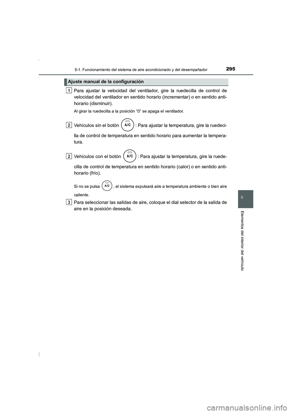 TOYOTA COROLLA 2015 Manual del propietario (in Spanish) 2955-1. Funcionamiento del sistema de aire acondicionado y del desempañador
5
Elementos del interior del vehículo
COROLLA_TMMT_ES (OM12J77S)
Para ajustar la velocidad del ventilador, gire la ruedeci TOYOTA COROLLA 2015 Manual del propietario (in Spanish) 2955-1. Funcionamiento del sistema de aire acondicionado y del desempañador
5
Elementos del interior del vehículo
COROLLA_TMMT_ES (OM12J77S)
Para ajustar la velocidad del ventilador, gire la ruedeci