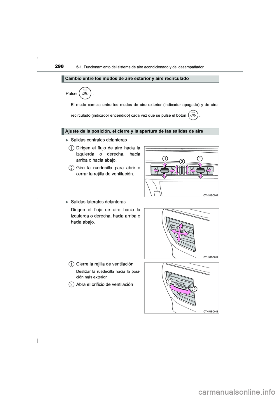 TOYOTA COROLLA 2015 Manual del propietario (in Spanish) 2985-1. Funcionamiento del sistema de aire acondicionado y del desempañador
COROLLA_TMMT_ES (OM12J77S)
Pulse .
El modo cambia entre los modos de aire exterior (indicador apagado) y de aire
recirculad TOYOTA COROLLA 2015 Manual del propietario (in Spanish) 2985-1. Funcionamiento del sistema de aire acondicionado y del desempañador
COROLLA_TMMT_ES (OM12J77S)
Pulse .
El modo cambia entre los modos de aire exterior (indicador apagado) y de aire
recirculad