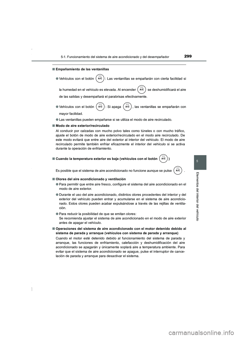 TOYOTA COROLLA 2015 Manual del propietario (in Spanish) 2995-1. Funcionamiento del sistema de aire acondicionado y del desempañador
5
Elementos del interior del vehículo
COROLLA_TMMT_ES (OM12J77S)
■Empañamiento de las ventanillas
●Vehículos con el TOYOTA COROLLA 2015 Manual del propietario (in Spanish) 2995-1. Funcionamiento del sistema de aire acondicionado y del desempañador
5
Elementos del interior del vehículo
COROLLA_TMMT_ES (OM12J77S)
■Empañamiento de las ventanillas
●Vehículos con el