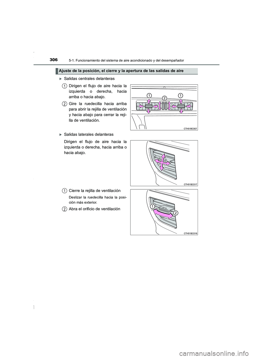 TOYOTA COROLLA 2015  Manual del propietario (in Spanish) 3065-1. Funcionamiento del sistema de aire acondicionado y del desempañador
COROLLA_TMMT_ES (OM12J77S)
�XSalidas centrales delanteras
Dirigen el flujo de aire hacia la
izquierda o derecha, hacia
arri