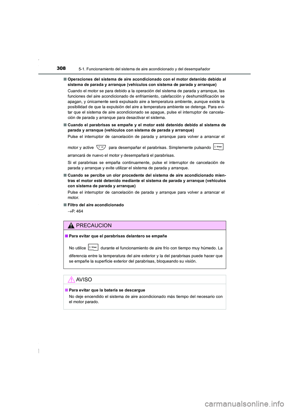 TOYOTA COROLLA 2015  Manual del propietario (in Spanish) 3085-1. Funcionamiento del sistema de aire acondicionado y del desempañador
COROLLA_TMMT_ES (OM12J77S)■Operaciones del sistema de aire acondicionado con el motor detenido debido al
sistema de parad