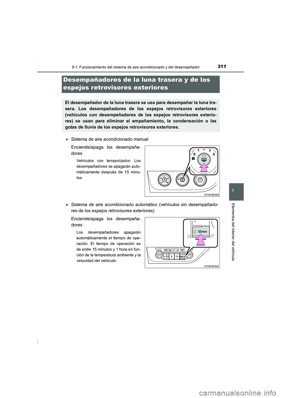 TOYOTA COROLLA 2015  Manual del propietario (in Spanish) 3115-1. Funcionamiento del sistema de aire acondicionado y del desempañador
5
Elementos del interior del vehículo
COROLLA_TMMT_ES (OM12J77S)
�XSistema de aire acondicionado manual
Enciende/apaga los