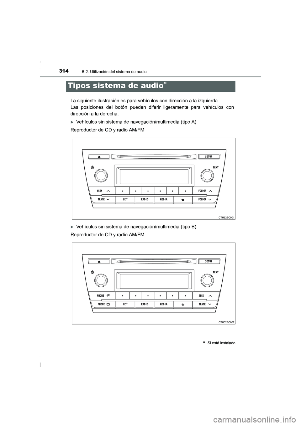 TOYOTA COROLLA 2015  Manual del propietario (in Spanish) 314
COROLLA_TMMT_ES (OM12J77S)
5-2. Utilización del sistema de audio
La siguiente ilustración es para vehículos con dirección a la izquierda. 
Las posiciones del botón pueden diferir ligeramente 