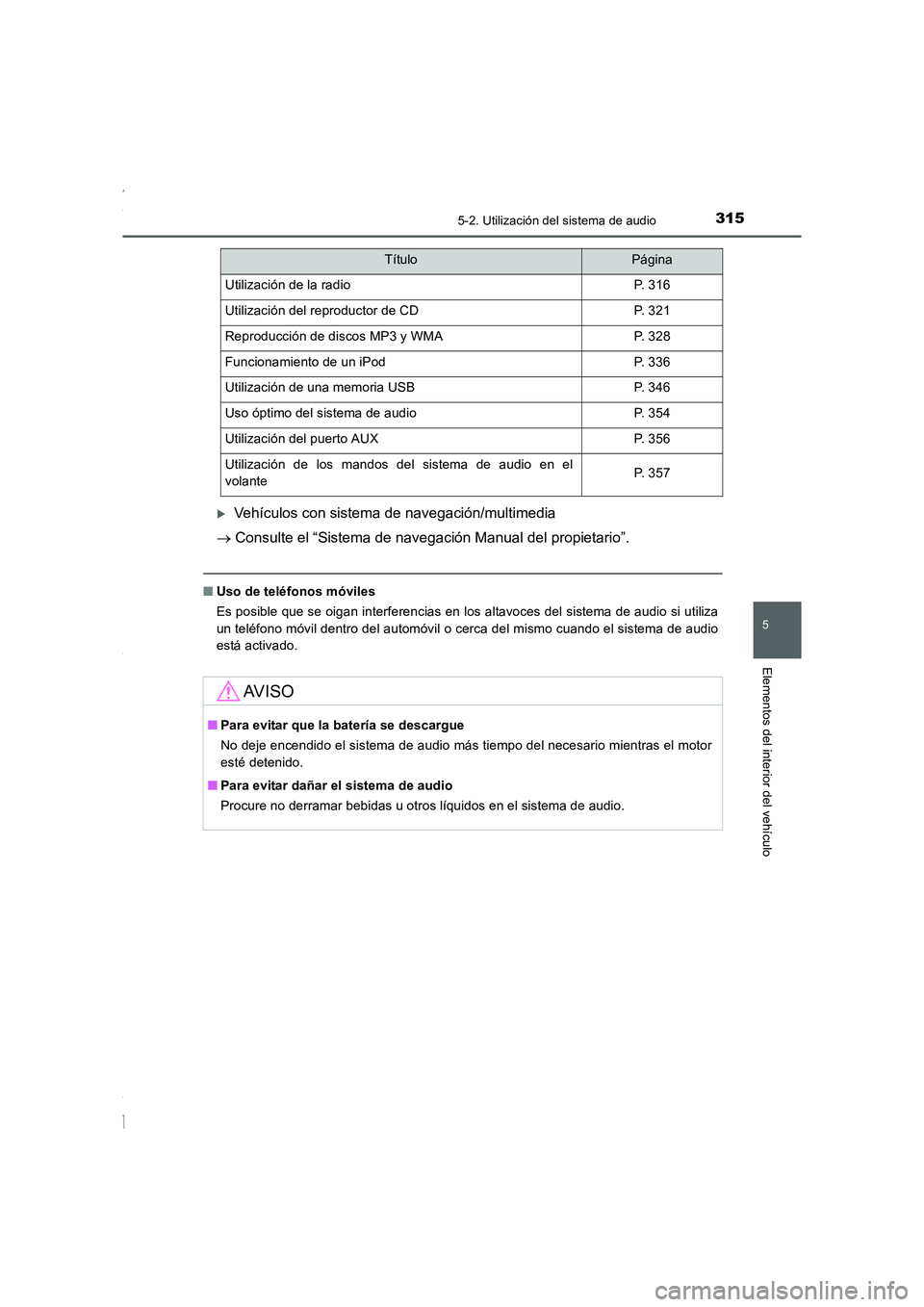 TOYOTA COROLLA 2015  Manual del propietario (in Spanish) 3155-2. Utilización del sistema de audio
5
Elementos del interior del vehículo
COROLLA_TMMT_ES (OM12J77S)
�XVehículos con sistema de navegación/multimedia
→ Consulte el “Sistema de navegación