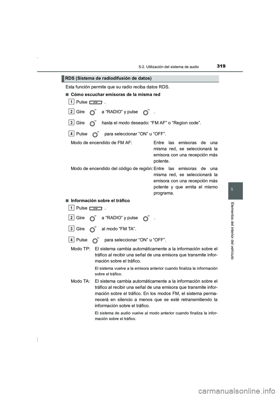 TOYOTA COROLLA 2015  Manual del propietario (in Spanish) 3195-2. Utilización del sistema de audio
5
Elementos del interior del vehículo
COROLLA_TMMT_ES (OM12J77S)
Esta función permite que su radio reciba datos RDS.
■Cómo escuchar emisoras de la misma 