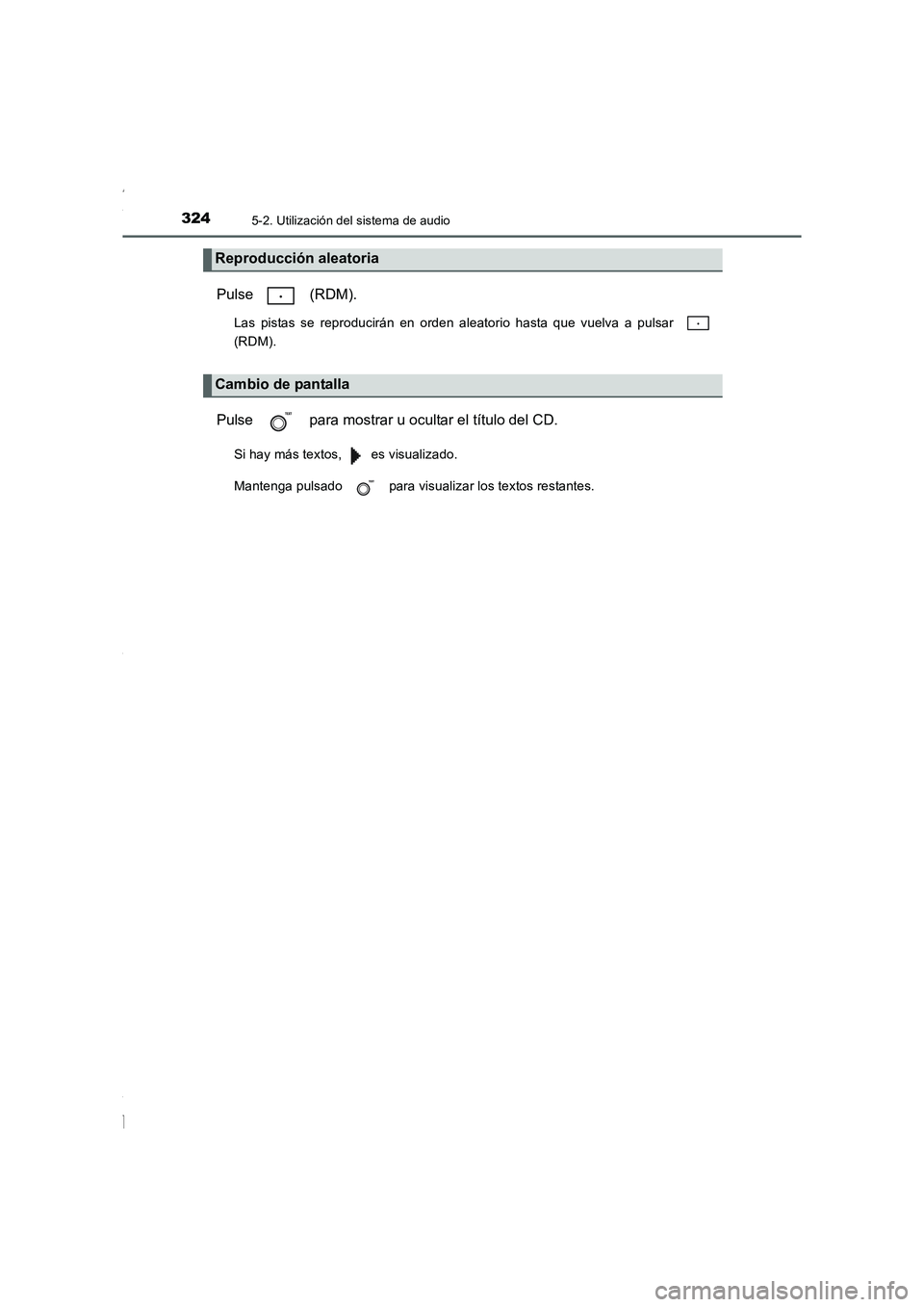 TOYOTA COROLLA 2015  Manual del propietario (in Spanish) 3245-2. Utilización del sistema de audio
COROLLA_TMMT_ES (OM12J77S)
Pulse  (RDM).
Las pistas se reproducirán en orden aleatorio hasta que vuelva a pulsar 
(RDM).
Pulse   para mostrar u ocultar el t