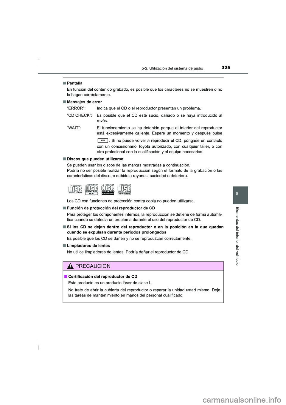 TOYOTA COROLLA 2015  Manual del propietario (in Spanish) 3255-2. Utilización del sistema de audio
5
Elementos del interior del vehículo
COROLLA_TMMT_ES (OM12J77S)
■Pantalla
En función del contenido grabado, es posible que los caracteres no se muestren 