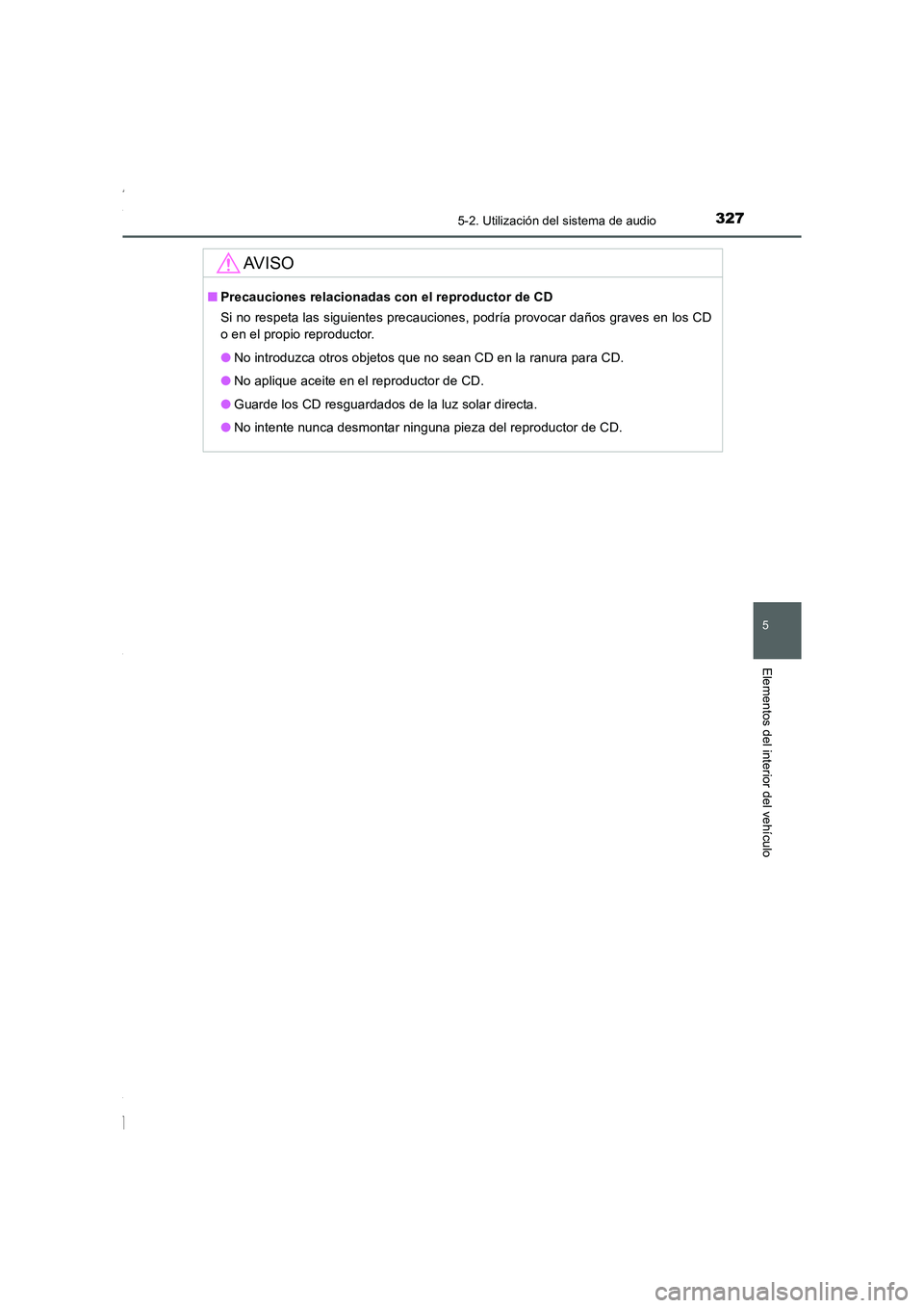 TOYOTA COROLLA 2015  Manual del propietario (in Spanish) 3275-2. Utilización del sistema de audio
5
Elementos del interior del vehículo
COROLLA_TMMT_ES (OM12J77S)
AV I S O
■Precauciones relacionadas con el reproductor de CD
Si no respeta las siguientes 