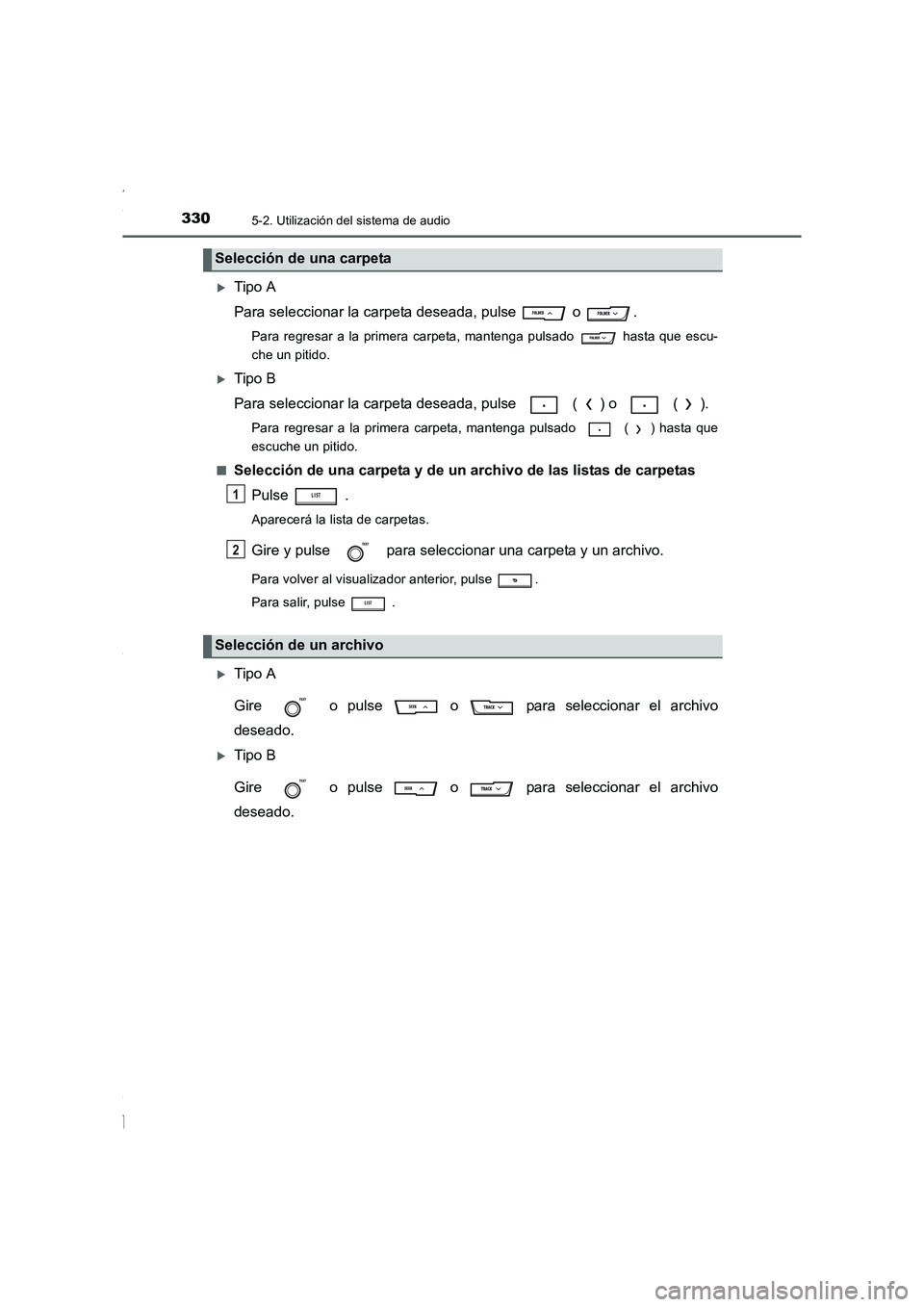 TOYOTA COROLLA 2015  Manual del propietario (in Spanish) 3305-2. Utilización del sistema de audio
COROLLA_TMMT_ES (OM12J77S)
�XTipo A
Para seleccionar la carpeta deseada, pulse   o  .
Para regresar a la primera carpeta, mantenga pulsado  hasta que escu-
ch
