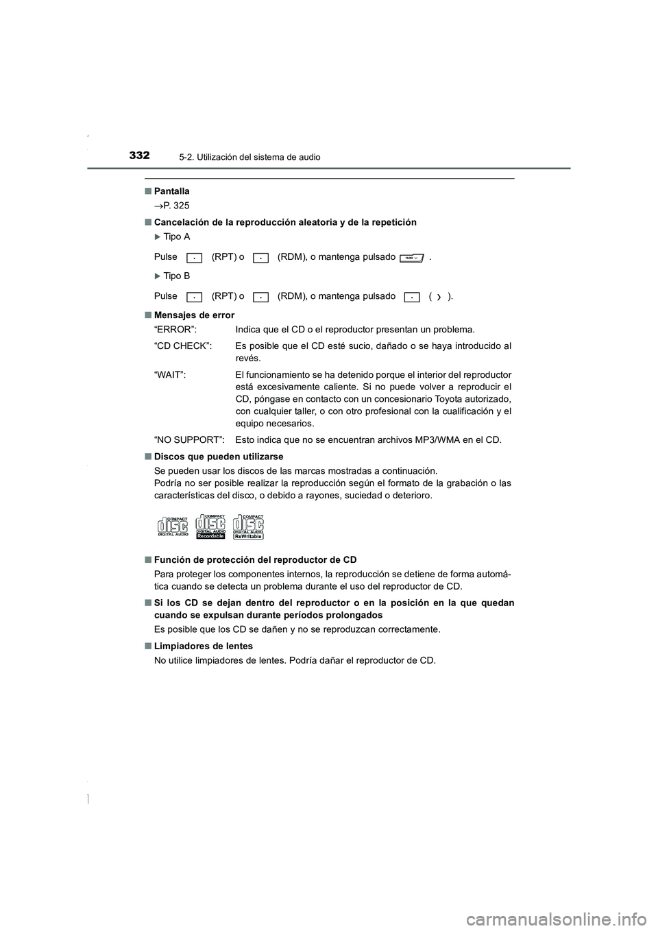 TOYOTA COROLLA 2015  Manual del propietario (in Spanish) 3325-2. Utilización del sistema de audio
COROLLA_TMMT_ES (OM12J77S)
■Pantalla
→P.  3 2 5
■Cancelación de la reproducción aleatoria y de la repetición
�XTip o A
Pulse
  (RPT) o   (RDM), o man