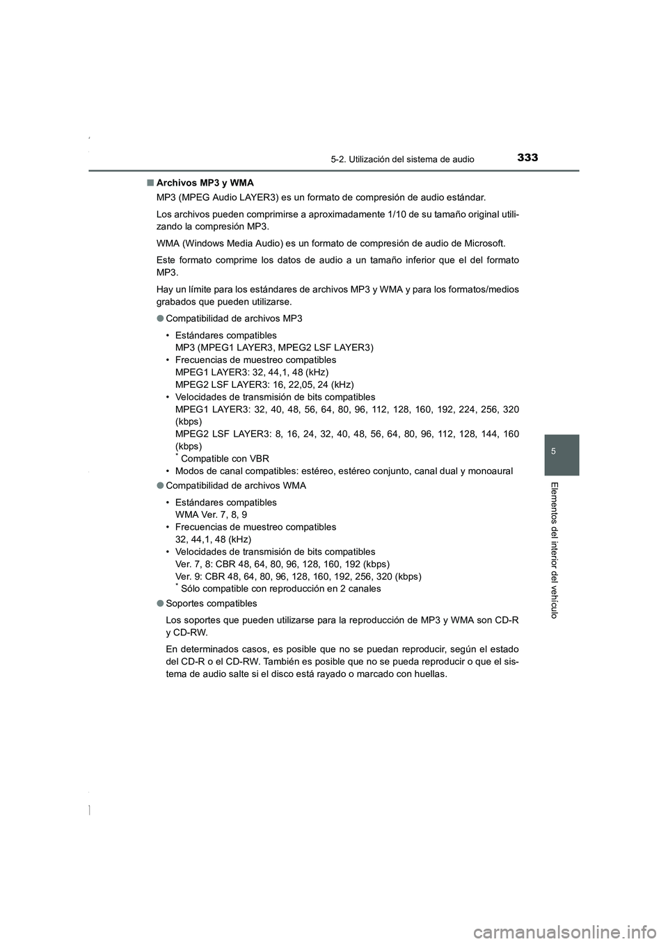 TOYOTA COROLLA 2015 Manual del propietario (in Spanish) 3335-2. Utilización del sistema de audio
5
Elementos del interior del vehículo
COROLLA_TMMT_ES (OM12J77S)■Archivos MP3 y WMA
MP3 (MPEG Audio LAYER3) es un formato de compresión de audio estándar TOYOTA COROLLA 2015 Manual del propietario (in Spanish) 3335-2. Utilización del sistema de audio
5
Elementos del interior del vehículo
COROLLA_TMMT_ES (OM12J77S)■Archivos MP3 y WMA
MP3 (MPEG Audio LAYER3) es un formato de compresión de audio estándar