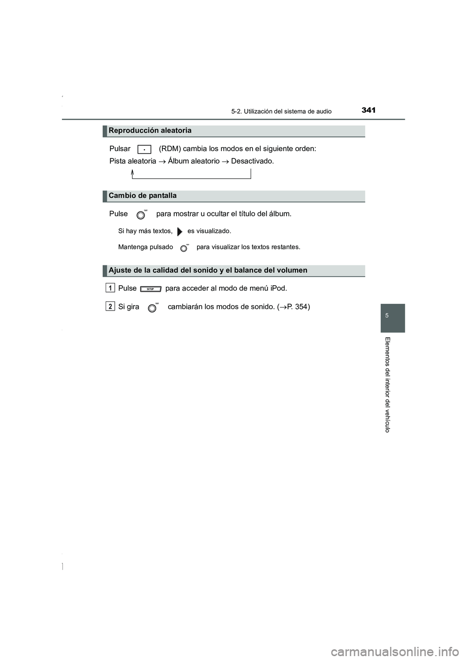 TOYOTA COROLLA 2015 Manual del propietario (in Spanish) 3415-2. Utilización del sistema de audio
5
Elementos del interior del vehículo
COROLLA_TMMT_ES (OM12J77S)
Pulsar (RDM) cambia los modos en el siguiente orden:
Pista aleatoria → Álbum aleatorio TOYOTA COROLLA 2015 Manual del propietario (in Spanish) 3415-2. Utilización del sistema de audio
5
Elementos del interior del vehículo
COROLLA_TMMT_ES (OM12J77S)
Pulsar (RDM) cambia los modos en el siguiente orden:
Pista aleatoria → Álbum aleatorio