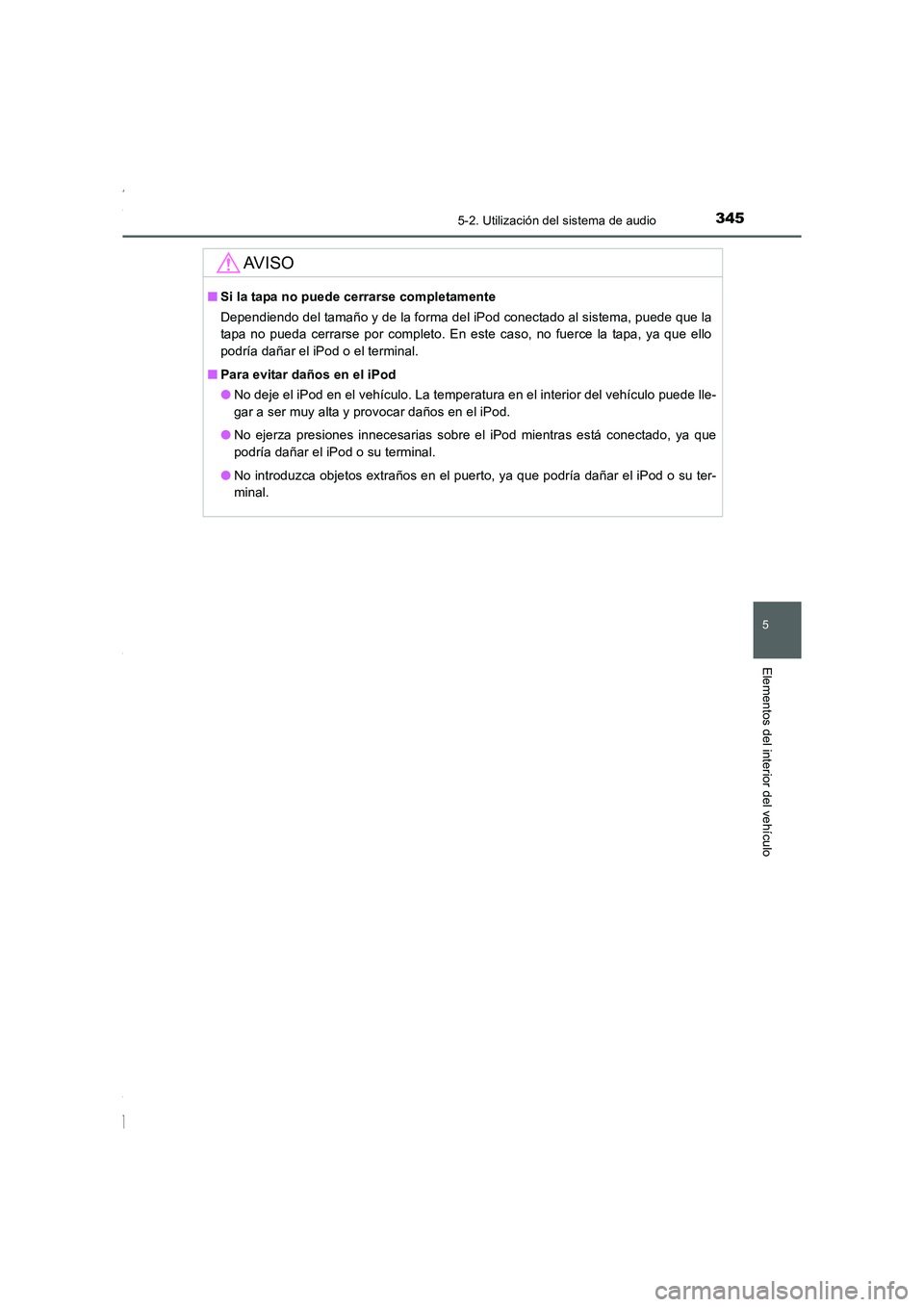 TOYOTA COROLLA 2015 Manual del propietario (in Spanish) 3455-2. Utilización del sistema de audio
5
Elementos del interior del vehículo
COROLLA_TMMT_ES (OM12J77S)
AV I S O
■Si la tapa no puede cerrarse completamente
Dependiendo del tamaño y de la forma TOYOTA COROLLA 2015 Manual del propietario (in Spanish) 3455-2. Utilización del sistema de audio
5
Elementos del interior del vehículo
COROLLA_TMMT_ES (OM12J77S)
AV I S O
■Si la tapa no puede cerrarse completamente
Dependiendo del tamaño y de la forma