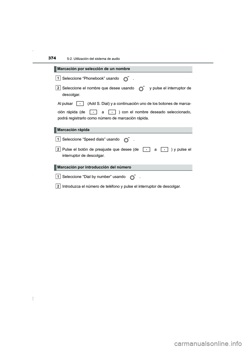 TOYOTA COROLLA 2015 Manual del propietario (in Spanish) 3745-2. Utilización del sistema de audio
COROLLA_TMMT_ES (OM12J77S)
Seleccione “Phonebook” usando .
Seleccione el nombre que desee usando y pulse el interruptor de
descolgar.
Al pulsar (Add TOYOTA COROLLA 2015 Manual del propietario (in Spanish) 3745-2. Utilización del sistema de audio
COROLLA_TMMT_ES (OM12J77S)
Seleccione “Phonebook” usando .
Seleccione el nombre que desee usando y pulse el interruptor de
descolgar.
Al pulsar (Add