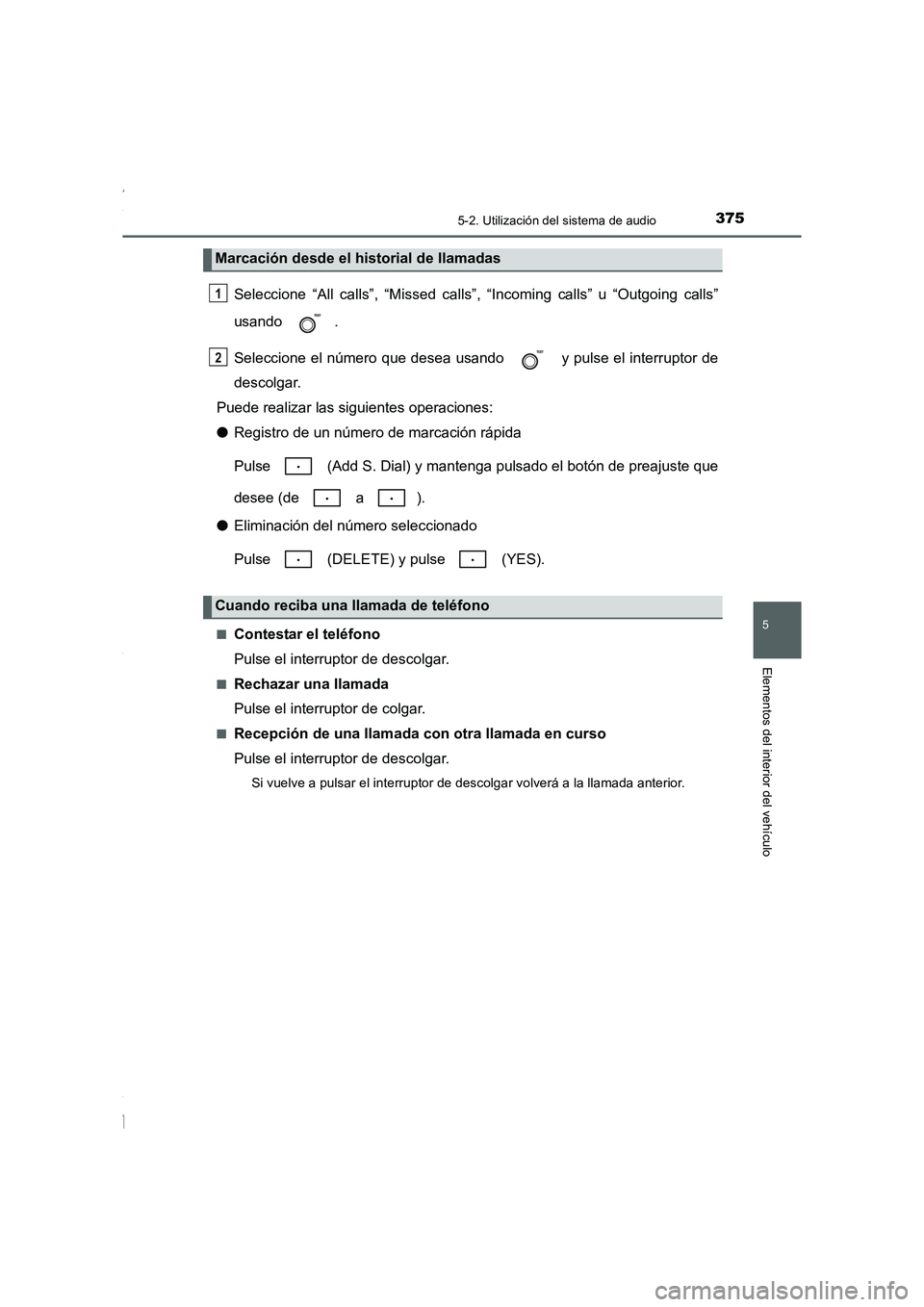 TOYOTA COROLLA 2015 Manual del propietario (in Spanish) 3755-2. Utilización del sistema de audio
5
Elementos del interior del vehículo
COROLLA_TMMT_ES (OM12J77S)
Seleccione “All calls”, “Missed calls”, “Incoming calls” u “Outgoing calls”
TOYOTA COROLLA 2015 Manual del propietario (in Spanish) 3755-2. Utilización del sistema de audio
5
Elementos del interior del vehículo
COROLLA_TMMT_ES (OM12J77S)
Seleccione “All calls”, “Missed calls”, “Incoming calls” u “Outgoing calls”