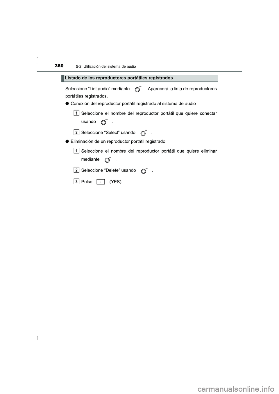 TOYOTA COROLLA 2015 Manual del propietario (in Spanish) 3805-2. Utilización del sistema de audio
COROLLA_TMMT_ES (OM12J77S)
Seleccione “List audio” mediante . Aparecerá la lista de reproductores
portátiles registrados.
●Conexión del reproductor TOYOTA COROLLA 2015 Manual del propietario (in Spanish) 3805-2. Utilización del sistema de audio
COROLLA_TMMT_ES (OM12J77S)
Seleccione “List audio” mediante . Aparecerá la lista de reproductores
portátiles registrados.
●Conexión del reproductor
