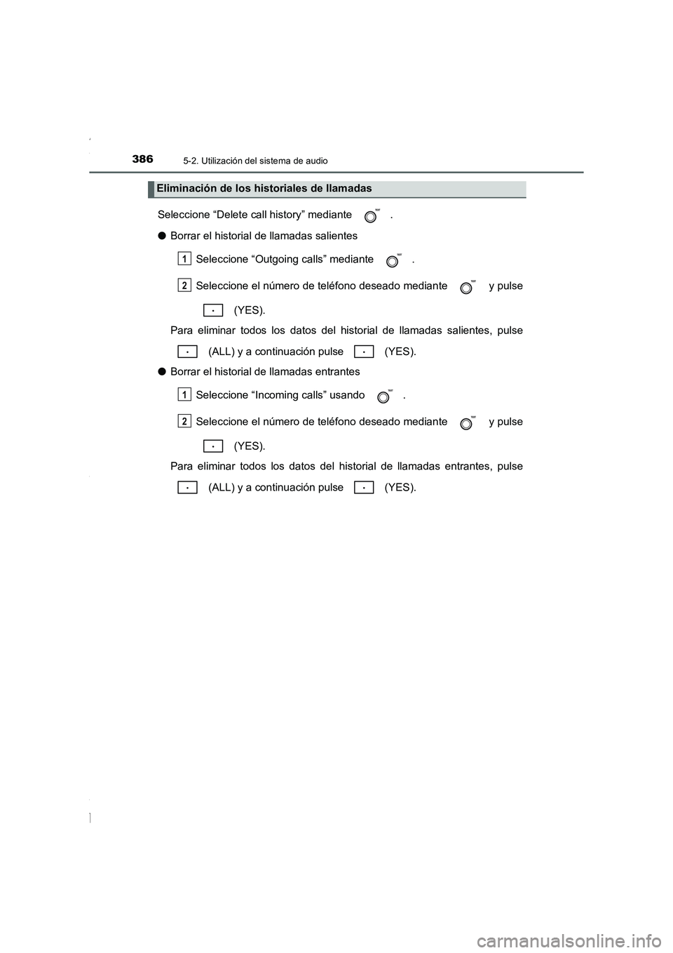 TOYOTA COROLLA 2015  Manual del propietario (in Spanish) 3865-2. Utilización del sistema de audio
COROLLA_TMMT_ES (OM12J77S)
Seleccione “Delete call history” mediante  .
●Borrar el historial de llamadas salientes
Seleccione “Outgoing calls” media