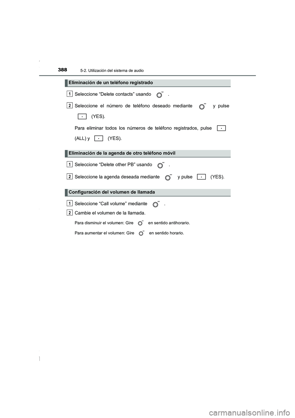 TOYOTA COROLLA 2015  Manual del propietario (in Spanish) 3885-2. Utilización del sistema de audio
COROLLA_TMMT_ES (OM12J77S)
Seleccione “Delete contacts” usando  .
Seleccione el número de teléfono deseado mediante   y pulse
 (YES).
Para eliminar todo