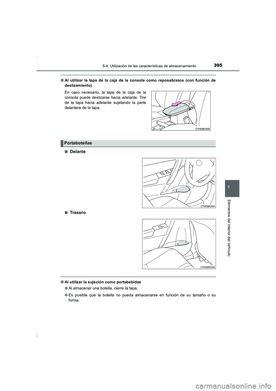 TOYOTA COROLLA 2015  Manual del propietario (in Spanish) 3955-4. Utilización de las características de almacenamiento
5
Elementos del interior del vehículo
COROLLA_TMMT_ES (OM12J77S)
■Al utilizar la tapa de la caja de la consola como reposabrazos (con 