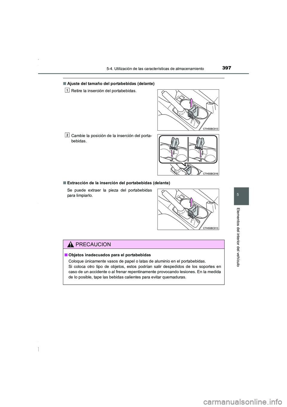 TOYOTA COROLLA 2015  Manual del propietario (in Spanish) 3975-4. Utilización de las características de almacenamiento
5
Elementos del interior del vehículo
COROLLA_TMMT_ES (OM12J77S)
■Ajuste del tamaño del portabebidas (delante)
■Extracción de la i
