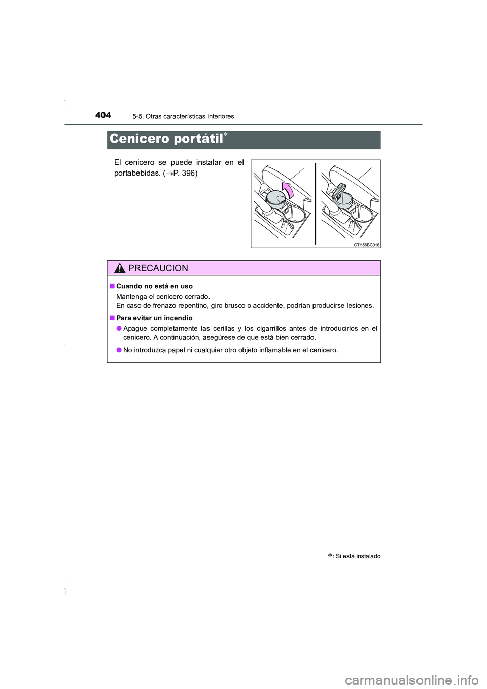 TOYOTA COROLLA 2015  Manual del propietario (in Spanish) 4045-5. Otras características interiores
COROLLA_TMMT_ES (OM12J77S)
El cenicero se puede instalar en el
portabebidas. (→P. 396)
Cenicero portátil∗
∗
: Si está instalado
PRECAUCION
■Cuando n