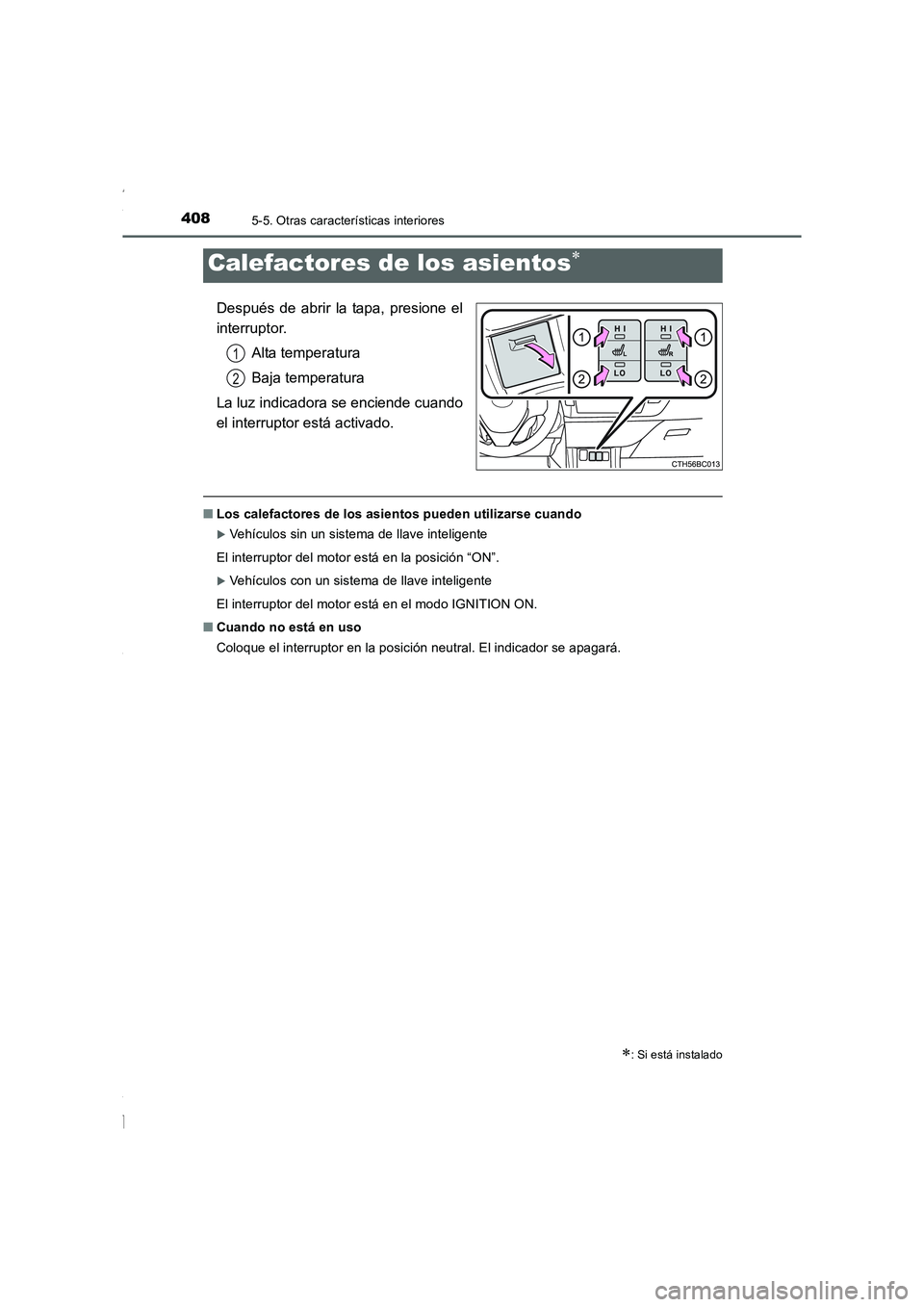TOYOTA COROLLA 2015  Manual del propietario (in Spanish) 4085-5. Otras características interiores
COROLLA_TMMT_ES (OM12J77S)
Después de abrir la tapa, presione el
interruptor.
Alta temperatura
Baja temperatura
La luz indicadora se enciende cuando
el inter