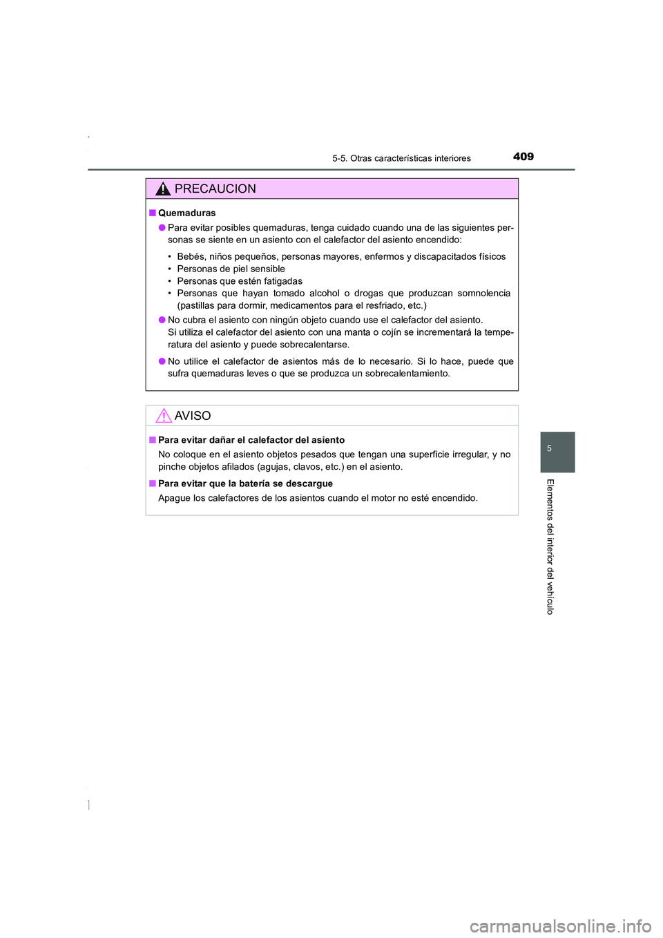 TOYOTA COROLLA 2015  Manual del propietario (in Spanish) 4095-5. Otras características interiores
5
Elementos del interior del vehículo
COROLLA_TMMT_ES (OM12J77S)
PRECAUCION
■Quemaduras
●Para evitar posibles quemaduras, tenga cuidado cuando una de las