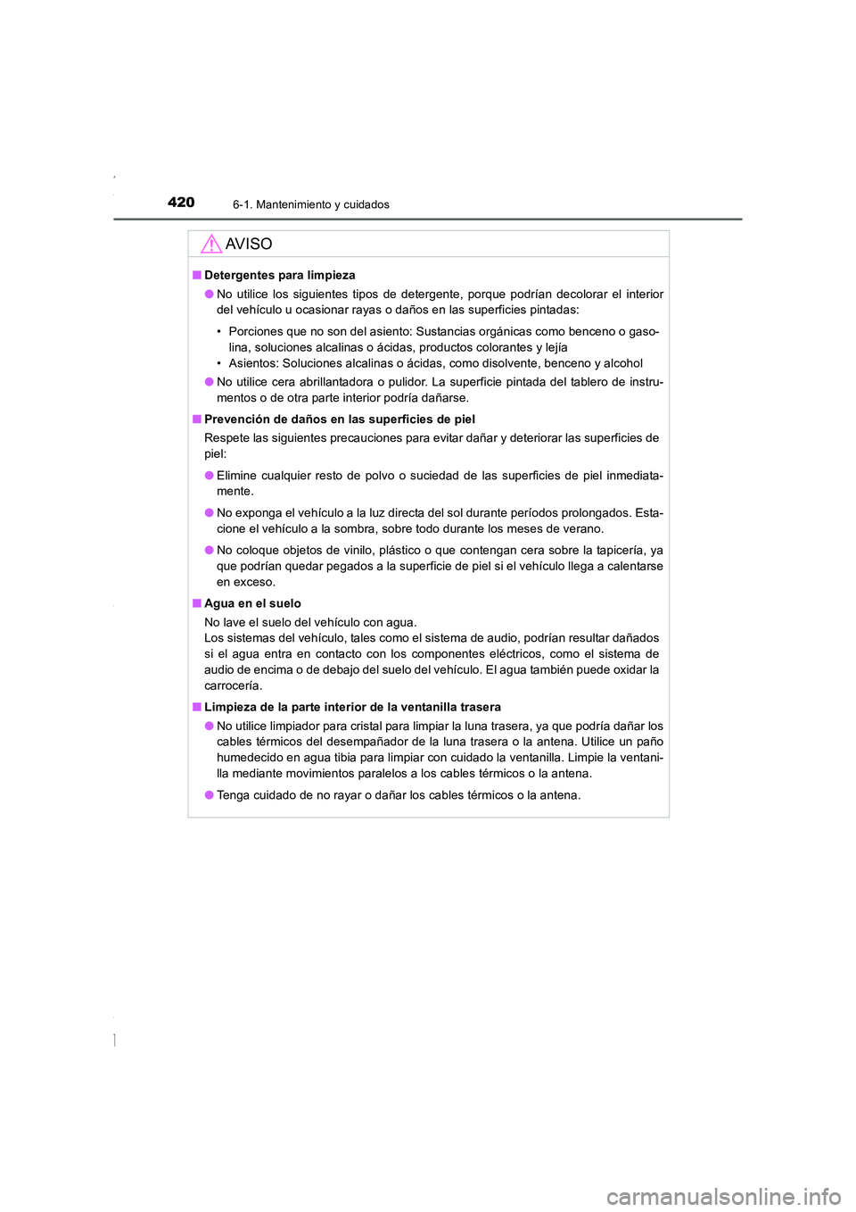 TOYOTA COROLLA 2015 Manual del propietario (in Spanish) 4206-1. Mantenimiento y cuidados
COROLLA_TMMT_ES (OM12J77S)
AV I S O
■Detergentes para limpieza
●No utilice los siguientes tipos de detergente, porque podrían decolorar el interior
del vehículo TOYOTA COROLLA 2015 Manual del propietario (in Spanish) 4206-1. Mantenimiento y cuidados
COROLLA_TMMT_ES (OM12J77S)
AV I S O
■Detergentes para limpieza
●No utilice los siguientes tipos de detergente, porque podrían decolorar el interior
del vehículo