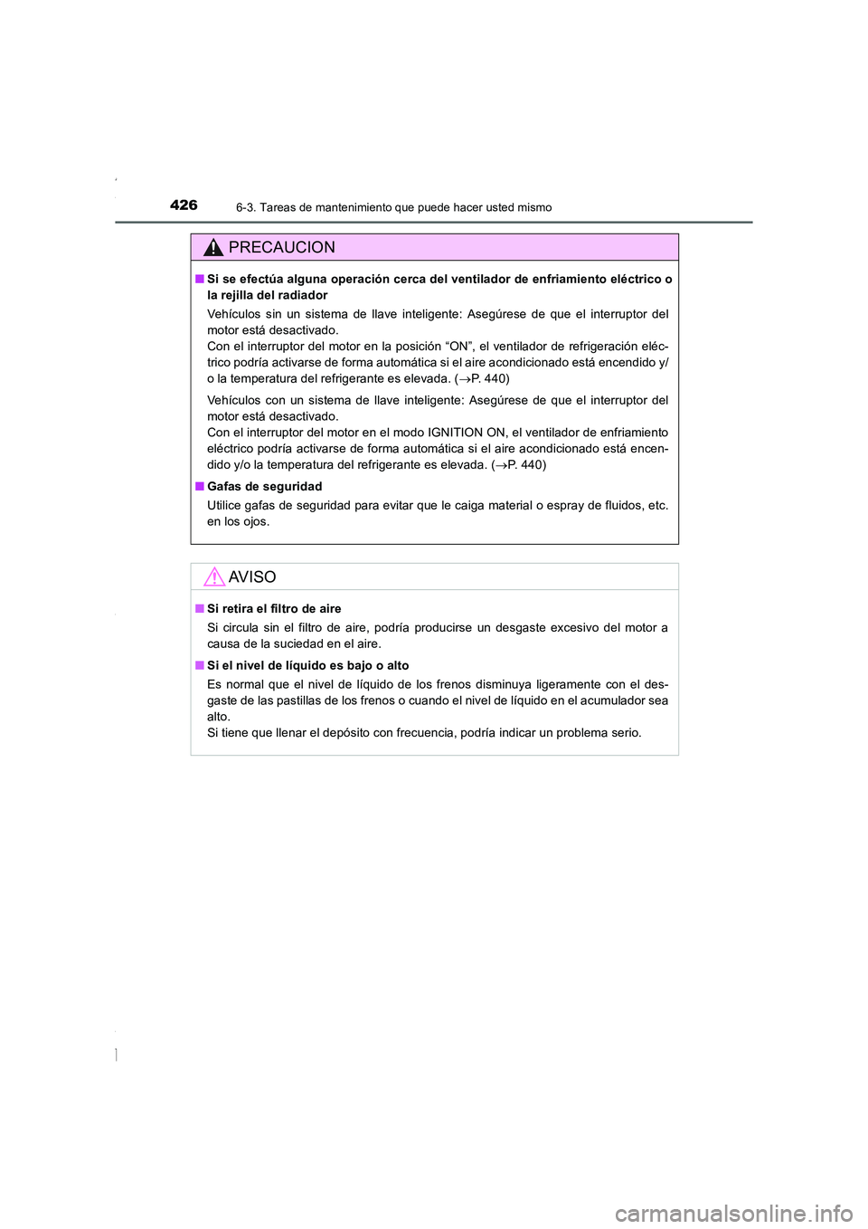 TOYOTA COROLLA 2015 Manual del propietario (in Spanish) 4266-3. Tareas de mantenimiento que puede hacer usted mismo
COROLLA_TMMT_ES (OM12J77S)
PRECAUCION
■Si se efectúa alguna operación cerca del ventilador de enfriamiento eléctrico o
la rejilla del r TOYOTA COROLLA 2015 Manual del propietario (in Spanish) 4266-3. Tareas de mantenimiento que puede hacer usted mismo
COROLLA_TMMT_ES (OM12J77S)
PRECAUCION
■Si se efectúa alguna operación cerca del ventilador de enfriamiento eléctrico o
la rejilla del r