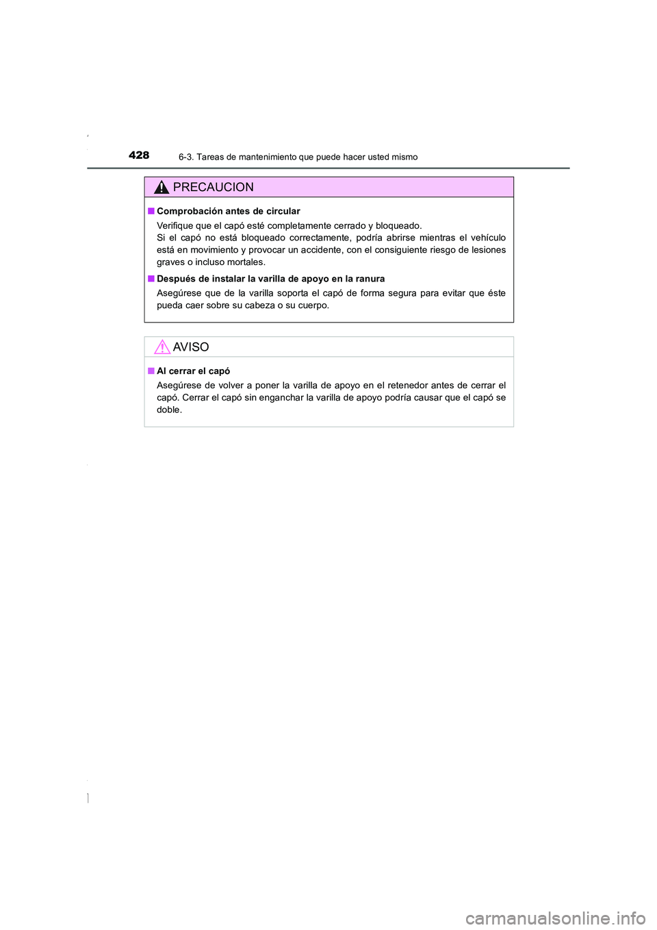 TOYOTA COROLLA 2015 Manual del propietario (in Spanish) 4286-3. Tareas de mantenimiento que puede hacer usted mismo
COROLLA_TMMT_ES (OM12J77S)
PRECAUCION
■Comprobación antes de circular
Verifique que el capó esté completamente cerrado y bloqueado.
Si TOYOTA COROLLA 2015 Manual del propietario (in Spanish) 4286-3. Tareas de mantenimiento que puede hacer usted mismo
COROLLA_TMMT_ES (OM12J77S)
PRECAUCION
■Comprobación antes de circular
Verifique que el capó esté completamente cerrado y bloqueado.
Si