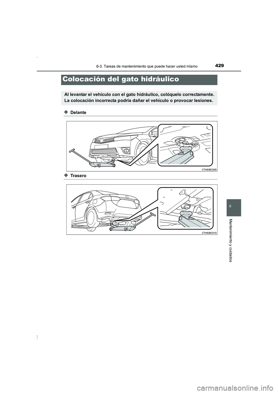 TOYOTA COROLLA 2015 Manual del propietario (in Spanish) 4296-3. Tareas de mantenimiento que puede hacer usted mismo
6
Mantenimiento y cuidados
COROLLA_TMMT_ES (OM12J77S)
◆Delante
◆Trasero
Colocación del gato hidráulico
Al levantar el vehículo con el TOYOTA COROLLA 2015 Manual del propietario (in Spanish) 4296-3. Tareas de mantenimiento que puede hacer usted mismo
6
Mantenimiento y cuidados
COROLLA_TMMT_ES (OM12J77S)
◆Delante
◆Trasero
Colocación del gato hidráulico
Al levantar el vehículo con el
