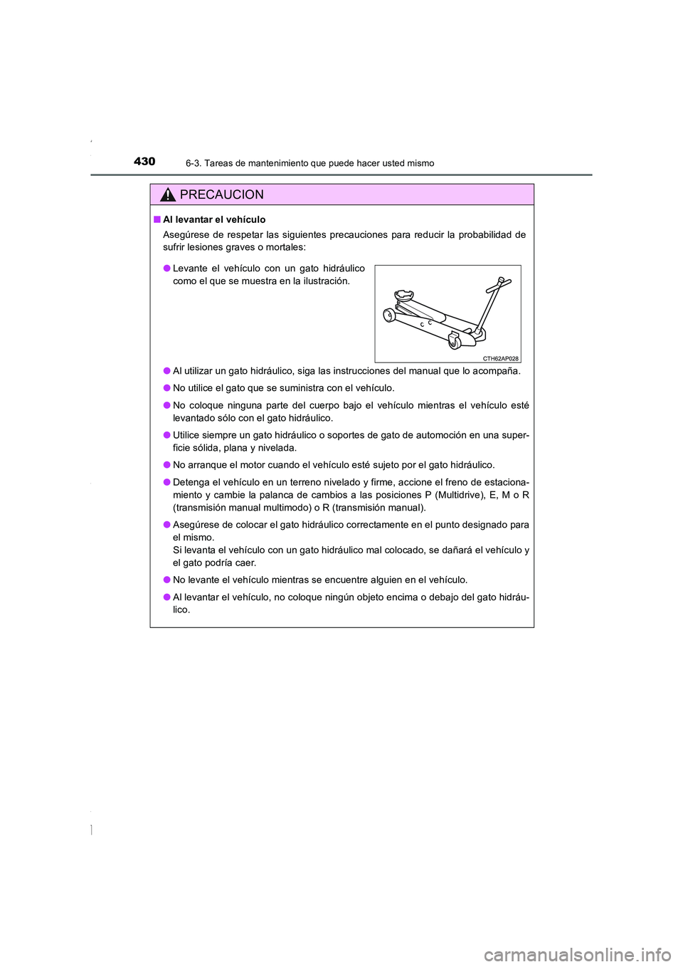 TOYOTA COROLLA 2015 Manual del propietario (in Spanish) 4306-3. Tareas de mantenimiento que puede hacer usted mismo
COROLLA_TMMT_ES (OM12J77S)
PRECAUCION
■Al levantar el vehículo
Asegúrese de respetar las siguientes precauciones para reducir la probabi TOYOTA COROLLA 2015 Manual del propietario (in Spanish) 4306-3. Tareas de mantenimiento que puede hacer usted mismo
COROLLA_TMMT_ES (OM12J77S)
PRECAUCION
■Al levantar el vehículo
Asegúrese de respetar las siguientes precauciones para reducir la probabi