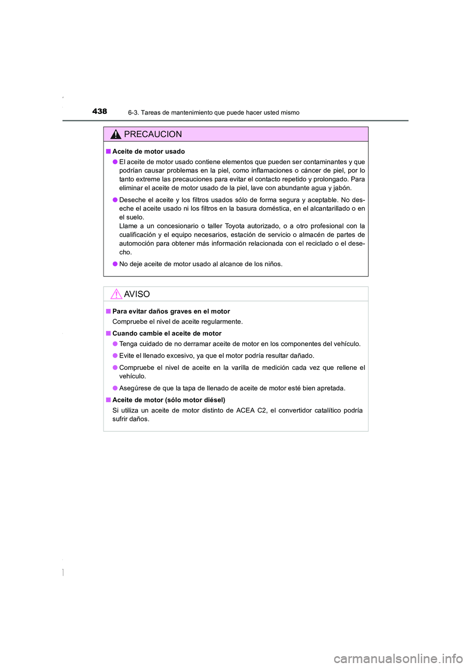 TOYOTA COROLLA 2015  Manual del propietario (in Spanish) 4386-3. Tareas de mantenimiento que puede hacer usted mismo
COROLLA_TMMT_ES (OM12J77S)
PRECAUCION
■Aceite de motor usado
●El aceite de motor usado contiene elementos que pueden ser contaminantes y