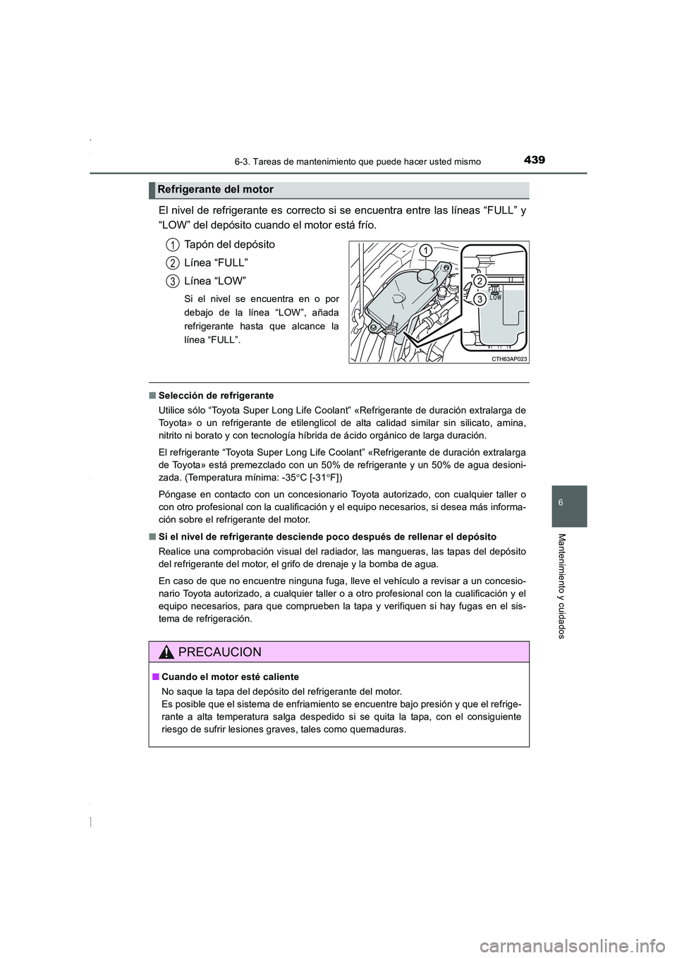 TOYOTA COROLLA 2015  Manual del propietario (in Spanish) 4396-3. Tareas de mantenimiento que puede hacer usted mismo
6
Mantenimiento y cuidados
COROLLA_TMMT_ES (OM12J77S)
El nivel de refrigerante es correcto si se encuentra entre las líneas “FULL” y

