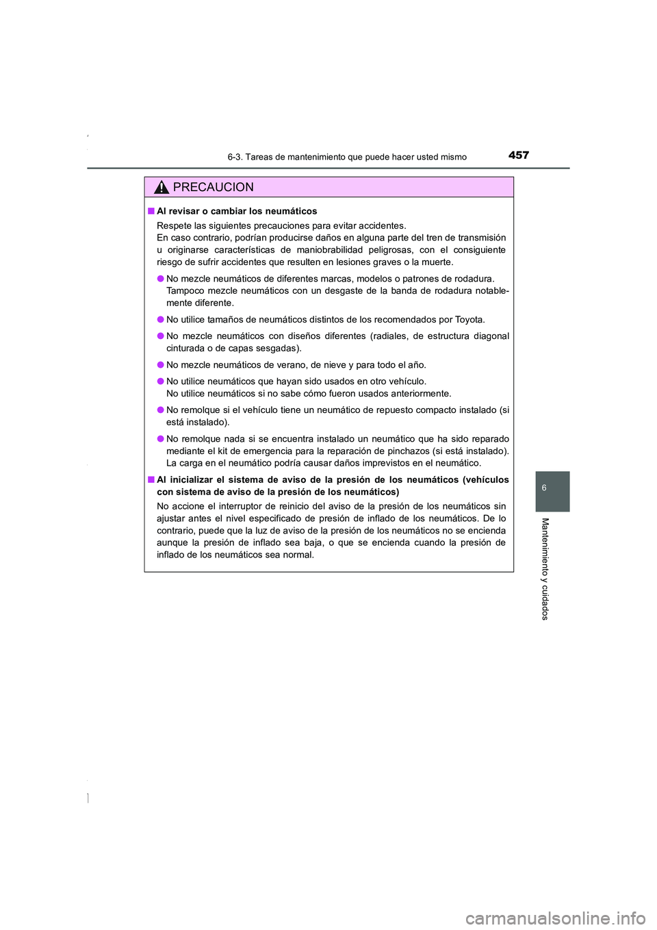 TOYOTA COROLLA 2015  Manual del propietario (in Spanish) 4576-3. Tareas de mantenimiento que puede hacer usted mismo
6
Mantenimiento y cuidados
COROLLA_TMMT_ES (OM12J77S)
PRECAUCION
■Al revisar o cambiar los neumáticos
Respete las siguientes precauciones