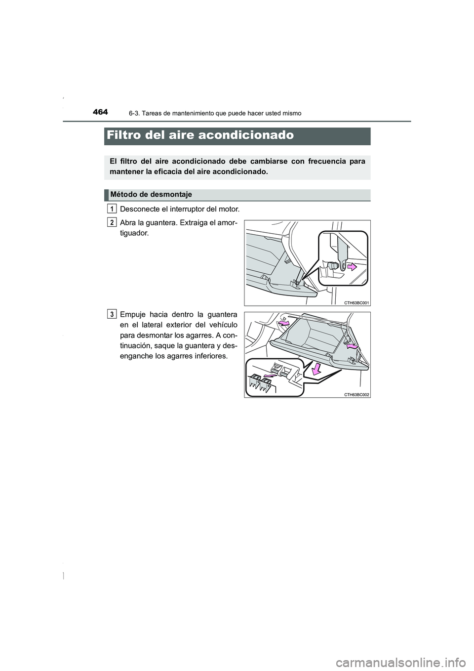TOYOTA COROLLA 2015 Manual del propietario (in Spanish) 4646-3. Tareas de mantenimiento que puede hacer usted mismo
COROLLA_TMMT_ES (OM12J77S)
Desconecte el interruptor del motor.
Abra la guantera. Extraiga el amor-
tiguador.
Empuje hacia dentro la guanter TOYOTA COROLLA 2015 Manual del propietario (in Spanish) 4646-3. Tareas de mantenimiento que puede hacer usted mismo
COROLLA_TMMT_ES (OM12J77S)
Desconecte el interruptor del motor.
Abra la guantera. Extraiga el amor-
tiguador.
Empuje hacia dentro la guanter