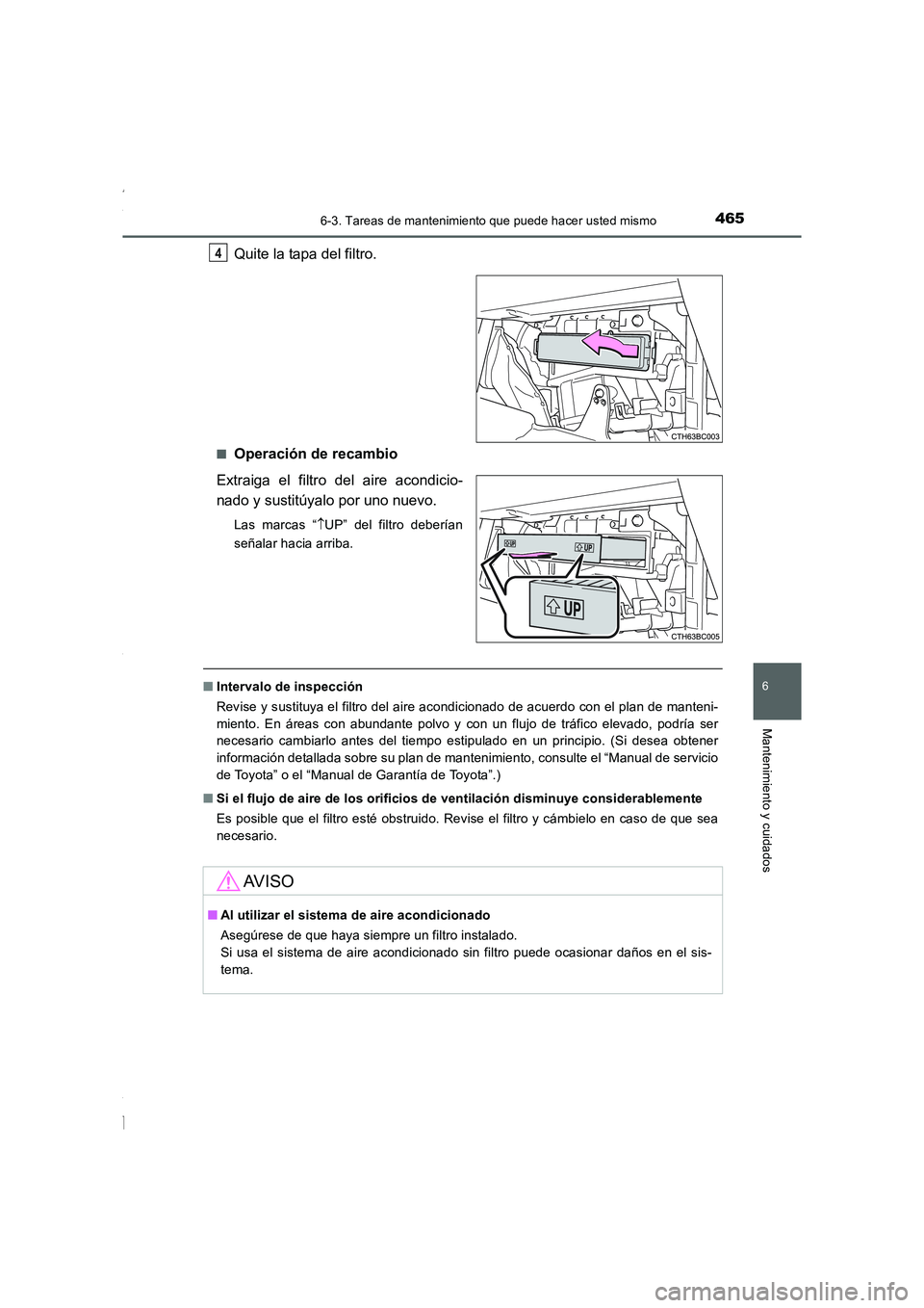 TOYOTA COROLLA 2015 Manual del propietario (in Spanish) 4656-3. Tareas de mantenimiento que puede hacer usted mismo
6
Mantenimiento y cuidados
COROLLA_TMMT_ES (OM12J77S)
Quite la tapa del filtro.
■Operación de recambio
Extraiga el filtro del aire acondi TOYOTA COROLLA 2015 Manual del propietario (in Spanish) 4656-3. Tareas de mantenimiento que puede hacer usted mismo
6
Mantenimiento y cuidados
COROLLA_TMMT_ES (OM12J77S)
Quite la tapa del filtro.
■Operación de recambio
Extraiga el filtro del aire acondi