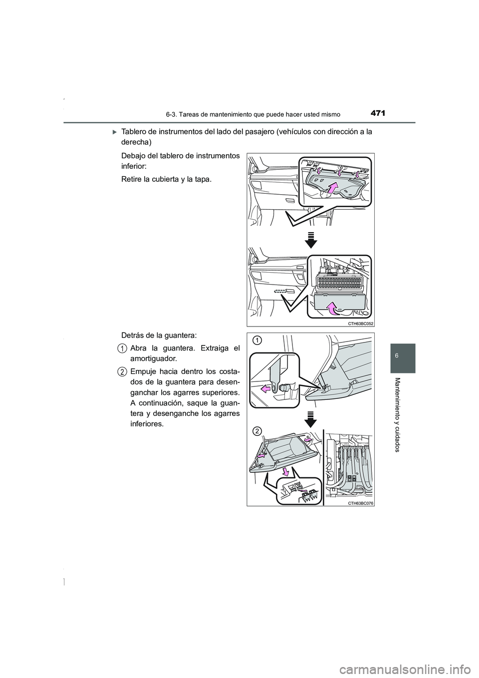 TOYOTA COROLLA 2015  Manual del propietario (in Spanish) 4716-3. Tareas de mantenimiento que puede hacer usted mismo
6
Mantenimiento y cuidados
COROLLA_TMMT_ES (OM12J77S)
�XTablero de instrumentos del lado del pasajero (vehículos con dirección a la
derech
