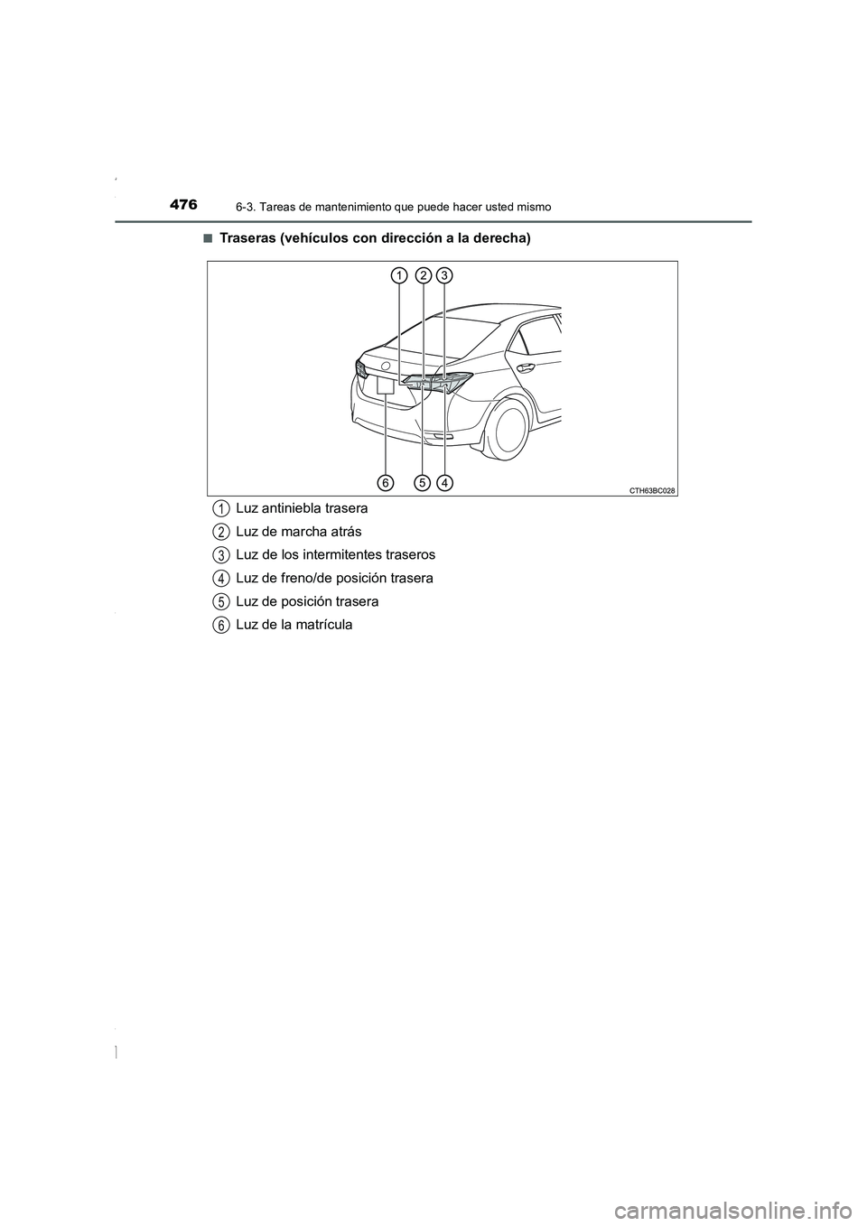TOYOTA COROLLA 2015  Manual del propietario (in Spanish) 4766-3. Tareas de mantenimiento que puede hacer usted mismo
COROLLA_TMMT_ES (OM12J77S)■
Traseras (vehículos con dirección a la derecha)
Luz antiniebla trasera
Luz de marcha atrás
Luz de los inter