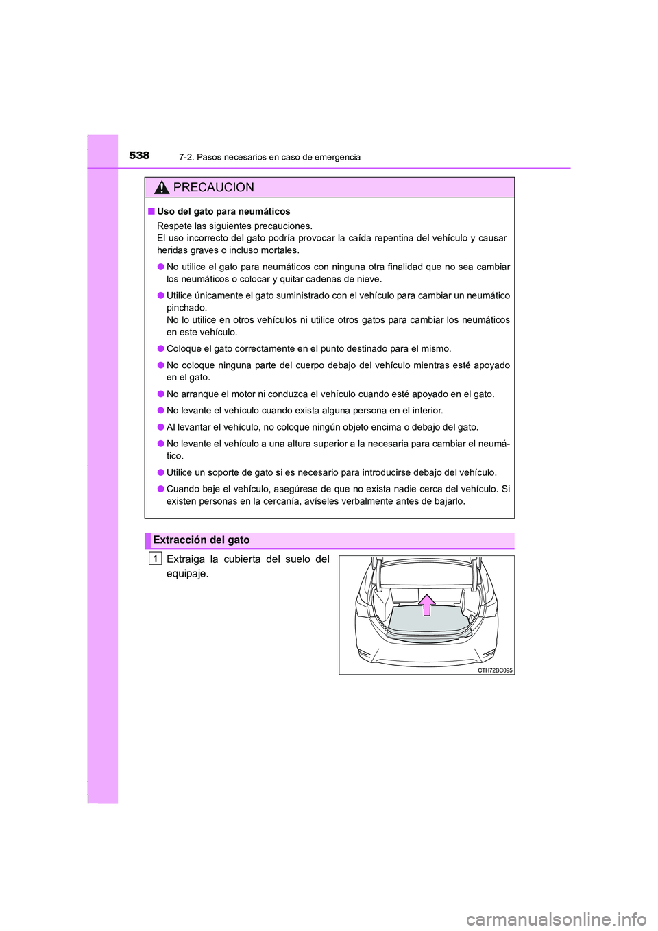 TOYOTA COROLLA 2015  Manual del propietario (in Spanish) 5387-2. Pasos necesarios en caso de emergencia
COROLLA_TMMT_ES (OM12J77S)
Extraiga la cubierta del suelo del
equipaje.
PRECAUCION
■Uso del gato para neumáticos
Respete las siguientes precauciones. 