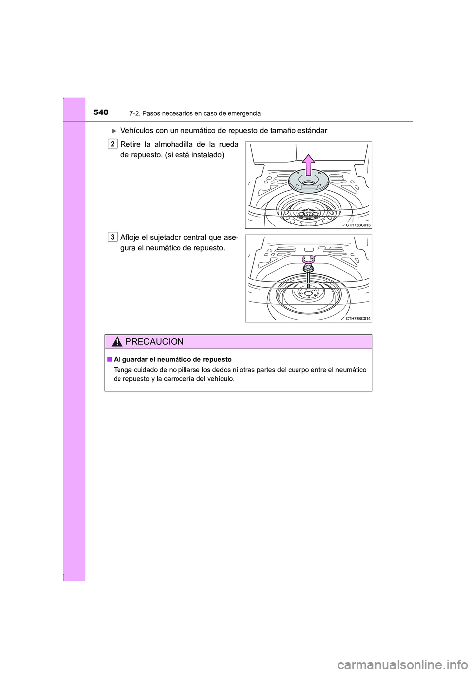 TOYOTA COROLLA 2015  Manual del propietario (in Spanish) 5407-2. Pasos necesarios en caso de emergencia
COROLLA_TMMT_ES (OM12J77S)
�XVehículos con un neumático de repuesto de tamaño estándar
Retire la almohadilla de la rueda
de repuesto. (si está insta