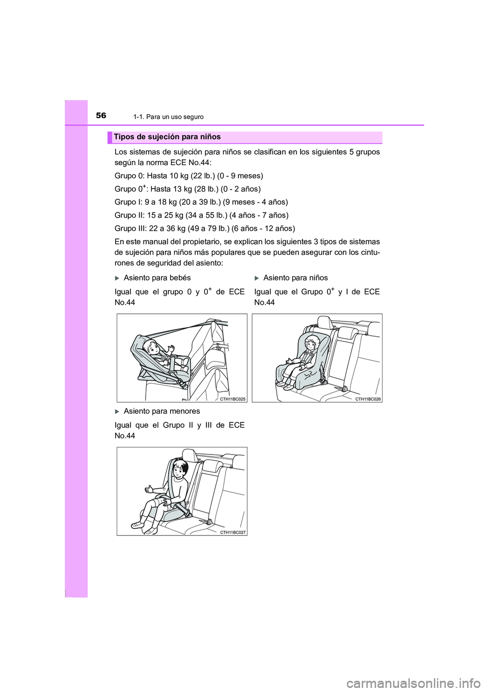 TOYOTA COROLLA 2015 Manual del propietario (in Spanish) 561-1. Para un uso seguro
COROLLA_TMMT_ES (OM12J77S)
Los sistemas de sujeción para niños se clasifican en los siguientes 5 grupos
según la norma ECE No.44:
Grupo 0: Hasta 10 kg (22 lb.) (0 - 9 mese TOYOTA COROLLA 2015 Manual del propietario (in Spanish) 561-1. Para un uso seguro
COROLLA_TMMT_ES (OM12J77S)
Los sistemas de sujeción para niños se clasifican en los siguientes 5 grupos
según la norma ECE No.44:
Grupo 0: Hasta 10 kg (22 lb.) (0 - 9 mese