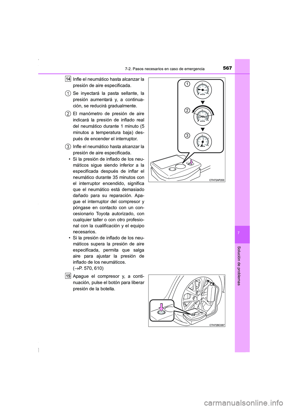 TOYOTA COROLLA 2015 Manual del propietario (in Spanish) 5677-2. Pasos necesarios en caso de emergencia
7
Solución de problemas
COROLLA_TMMT_ES (OM12J77S)
Infle el neumático hasta alcanzar la
presión de aire especificada.
Se inyectará la pasta sellante, TOYOTA COROLLA 2015 Manual del propietario (in Spanish) 5677-2. Pasos necesarios en caso de emergencia
7
Solución de problemas
COROLLA_TMMT_ES (OM12J77S)
Infle el neumático hasta alcanzar la
presión de aire especificada.
Se inyectará la pasta sellante,