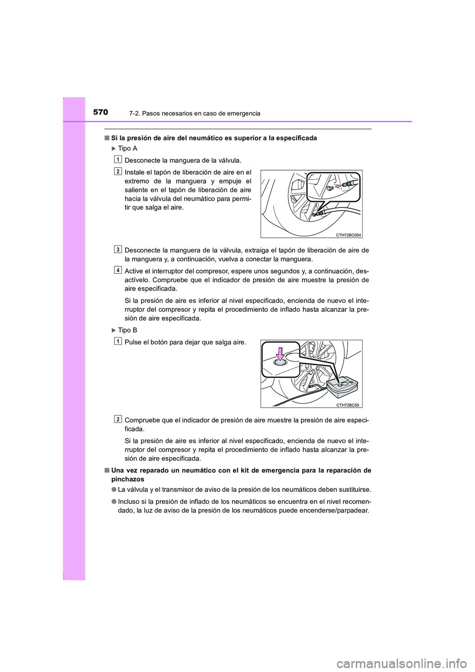 TOYOTA COROLLA 2015  Manual del propietario (in Spanish) 5707-2. Pasos necesarios en caso de emergencia
COROLLA_TMMT_ES (OM12J77S)
■Si la presión de aire del neumático es superior a la especificada
�XTip o A
Desconecte la manguera de la válvula.
Descon