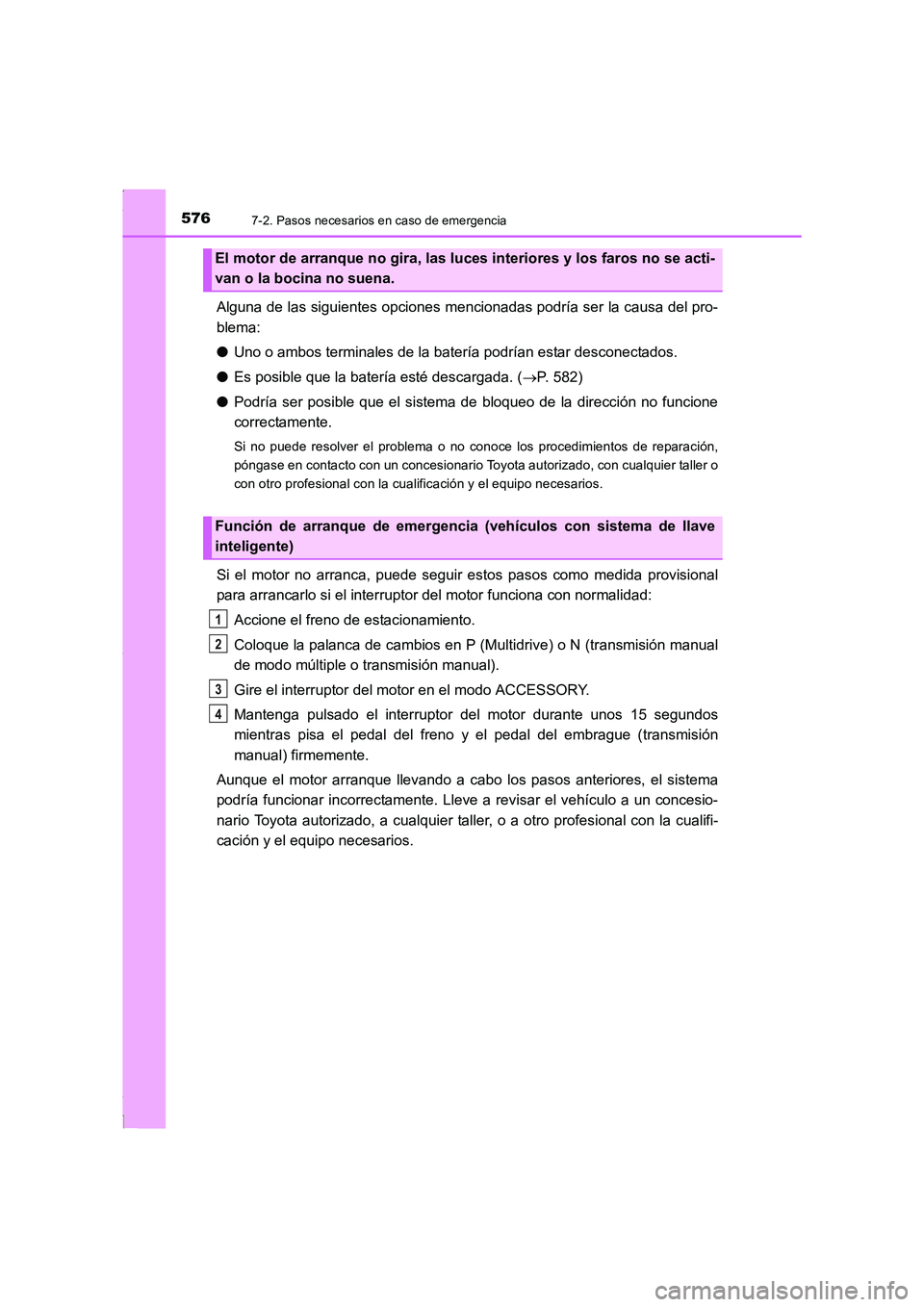 TOYOTA COROLLA 2015  Manual del propietario (in Spanish) 5767-2. Pasos necesarios en caso de emergencia
COROLLA_TMMT_ES (OM12J77S)
Alguna de las siguientes opciones mencionadas podría ser la causa del pro-
blema:
●Uno o ambos terminales de la batería po