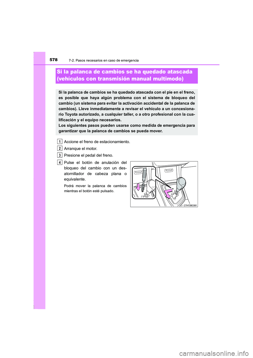 TOYOTA COROLLA 2015  Manual del propietario (in Spanish) 5787-2. Pasos necesarios en caso de emergencia
COROLLA_TMMT_ES (OM12J77S)
Accione el freno de estacionamiento.
Arranque el motor.
Presione el pedal del freno.
Pulse el botón de anulación del
bloqueo